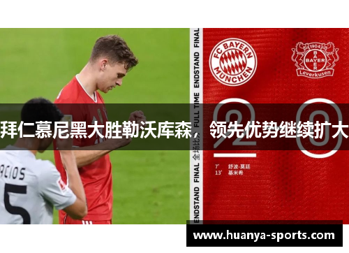 拜仁慕尼黑大胜勒沃库森，领先优势继续扩大