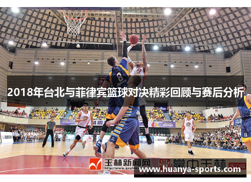2018年台北与菲律宾篮球对决精彩回顾与赛后分析