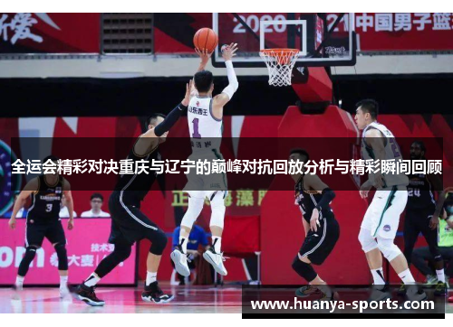 全运会精彩对决重庆与辽宁的巅峰对抗回放分析与精彩瞬间回顾