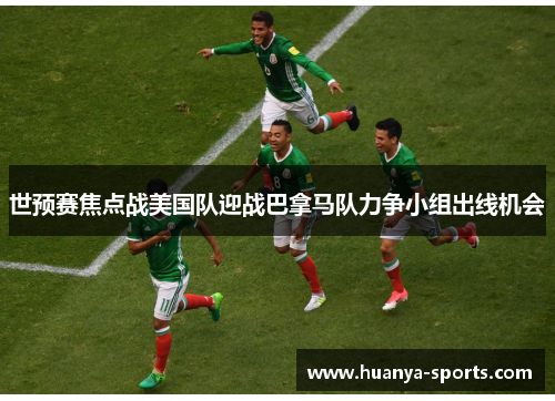 世预赛焦点战美国队迎战巴拿马队力争小组出线机会